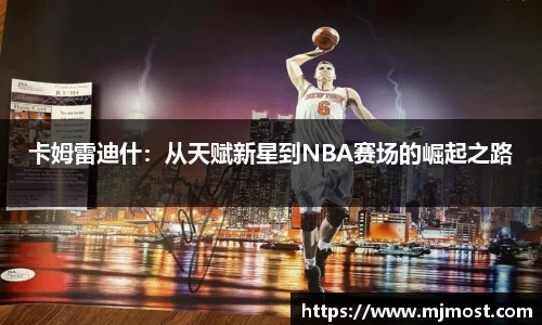 卡姆雷迪什：从天赋新星到NBA赛场的崛起之路