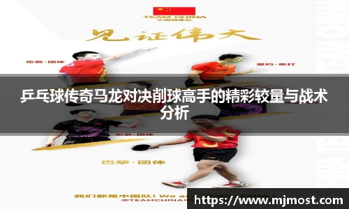 乒乓球传奇马龙对决削球高手的精彩较量与战术分析