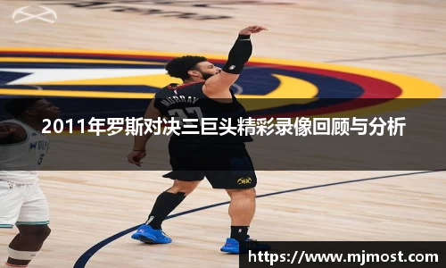 2011年罗斯对决三巨头精彩录像回顾与分析