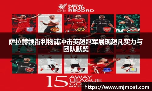 萨拉赫领衔利物浦冲击英超冠军展现超凡实力与团队默契