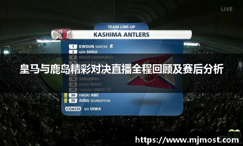 皇马与鹿岛精彩对决直播全程回顾及赛后分析