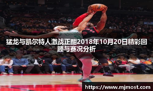 猛龙与凯尔特人激战正酣2018年10月20日精彩回顾与赛况分析