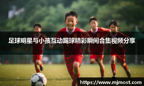足球明星与小孩互动踢球精彩瞬间合集视频分享